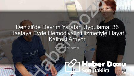 Denizli’de Devrim Yaratan Uygulama: 36 Hastaya Evde Hemodiyaliz Hizmetiyle Hayat Kalitesi Artıyor
