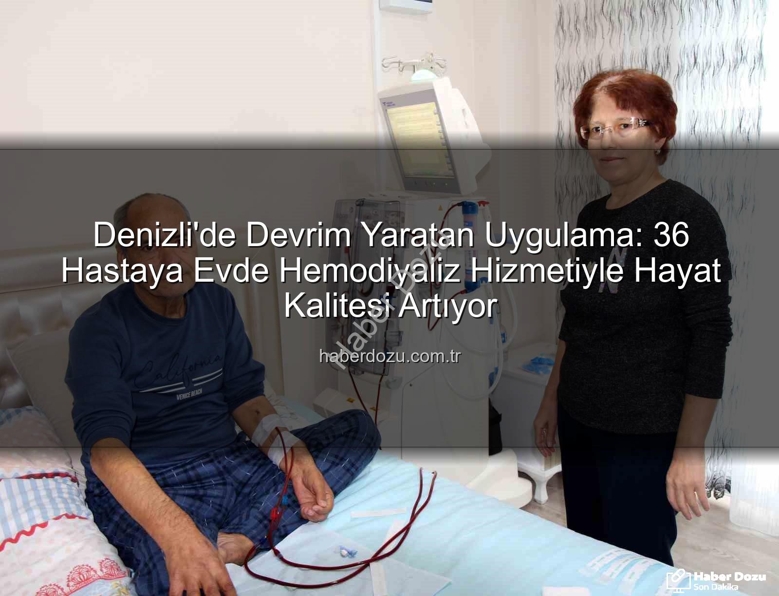 evde hemodiyaliz - Denizli'de Devrim Yaratan Uygulama: 36 Hastaya Evde Hemodiyaliz Hizmetiyle Hayat Kalitesi Artıyor