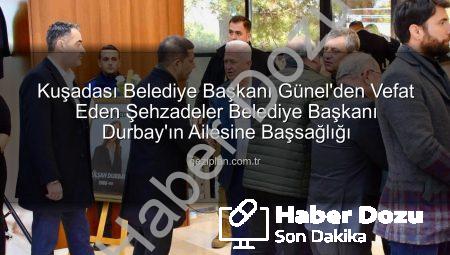 Kuşadası Belediye Başkanı Günel’den Vefat Eden Şehzadeler Belediye Başkanı Durbay’ın Ailesine Başsağlığı Ziyareti