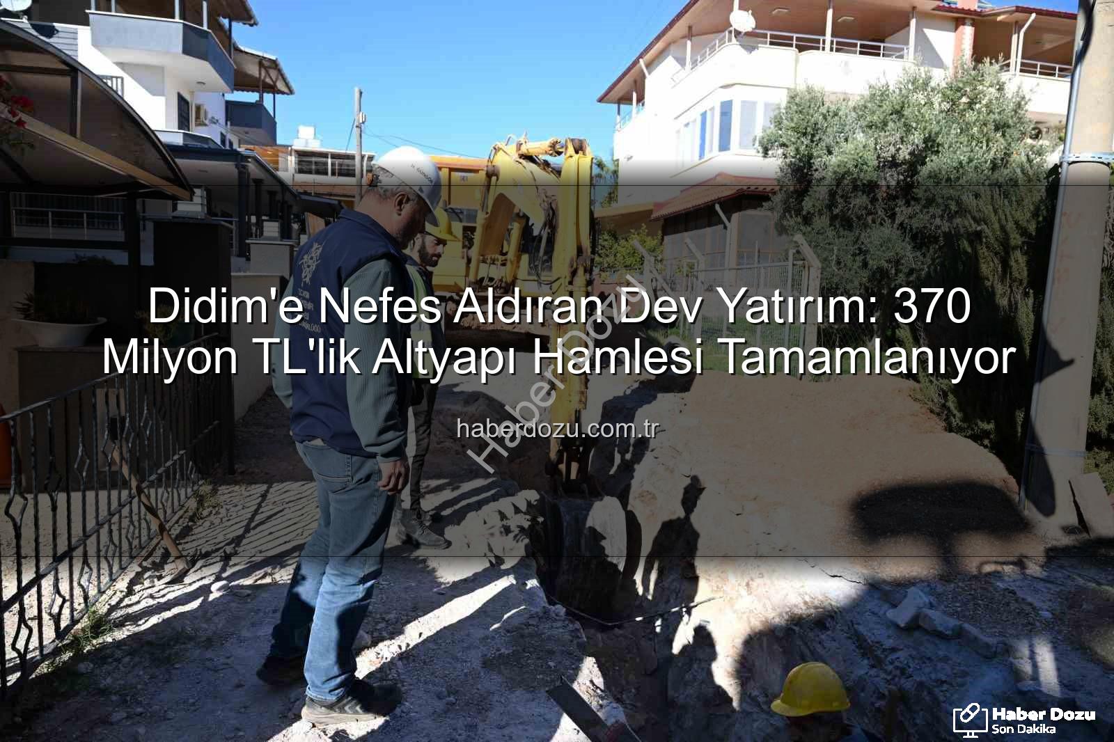 Didim altyapı yatırımı - Didim'e Nefes Aldıran Dev Yatırım: 370 Milyon TL'lik Altyapı Hamlesi Tamamlanıyor