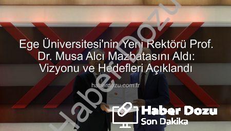 Ege Üniversitesi’nin Yeni Rektörü Prof. Dr. Musa Alcı Mazbatasını Aldı: Vizyonu ve Hedefleri Açıklandı