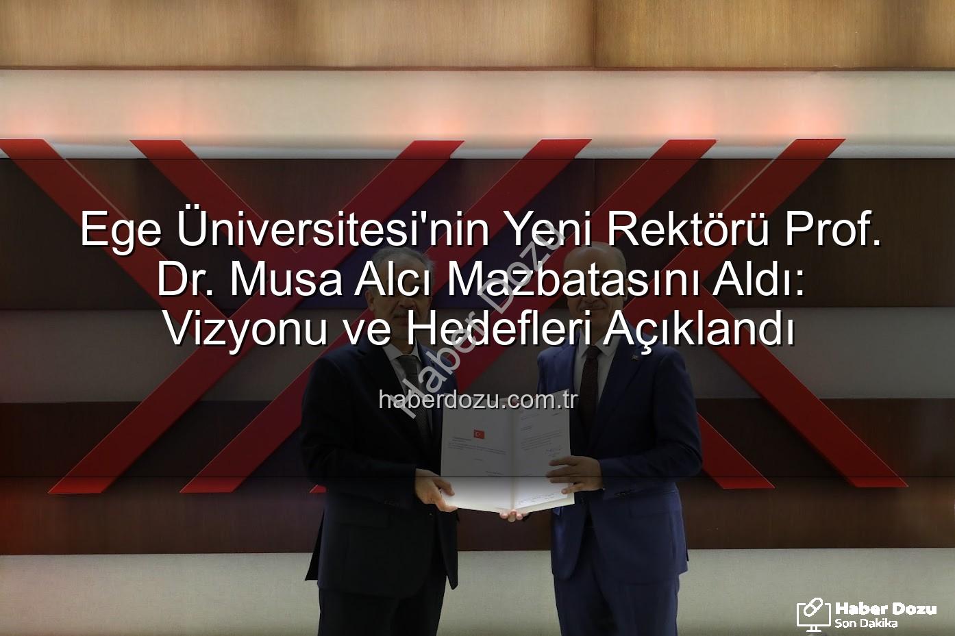 Ege Üniversitesi Rektörü - Ege Üniversitesi'nin Yeni Rektörü Prof. Dr. Musa Alcı Mazbatasını Aldı: Vizyonu ve Hedefleri Açıklandı