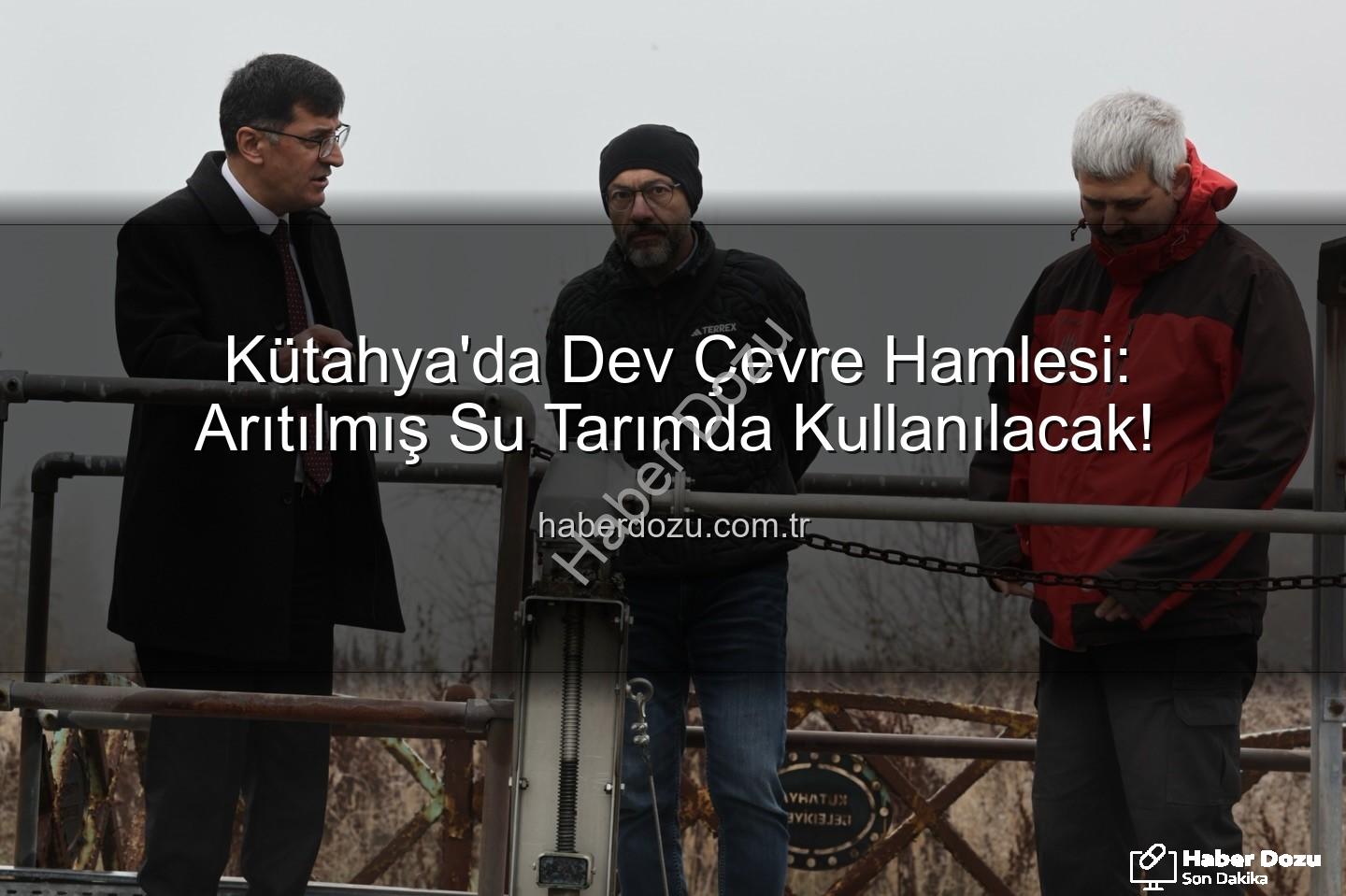 çevre dostu sulama - Kütahya'da Dev Çevre Hamlesi: Arıtılmış Su Tarımda Kullanılacak!