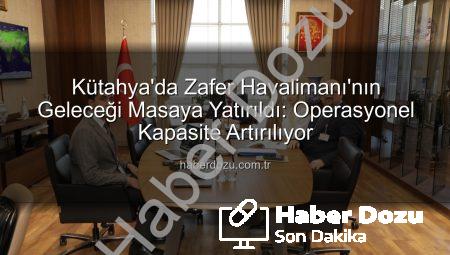 Kütahya’da Zafer Havalimanı’nın Geleceği Masaya Yatırıldı: Operasyonel Kapasite Artırılıyor