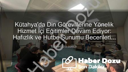 Kütahya’da Din Görevlilerine Yönelik Hizmet İçi Eğitimler Devam Ediyor: Hafızlık ve Hutbe Sunumu Becerileri Güçlendiriliyor