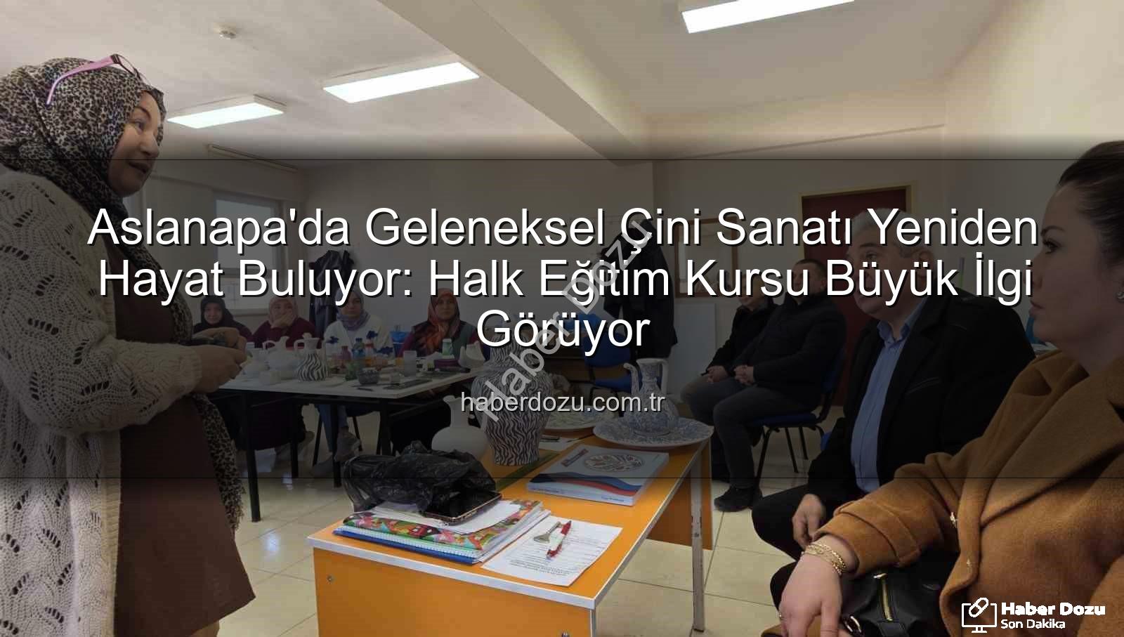 Aslanapa çini kursu - Aslanapa'da Geleneksel Çini Sanatı Yeniden Hayat Buluyor: Halk Eğitim Kursu Büyük İlgi Görüyor