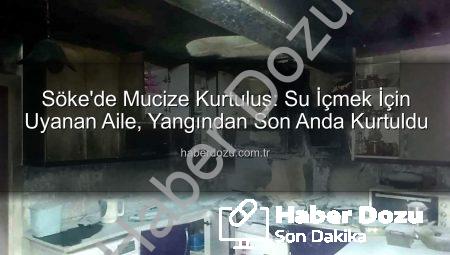 Söke’de Mucize Kurtuluş: Su İçmek İçin Uyanan Aile, Yangından Son Anda Kurtuldu
