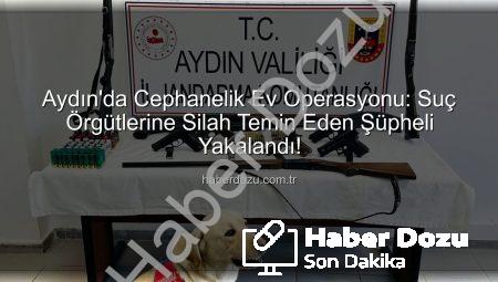 Aydın’da Cephanelik Ev Operasyonu: Suç Örgütlerine Silah Temin Eden Şüpheli Yakalandı!