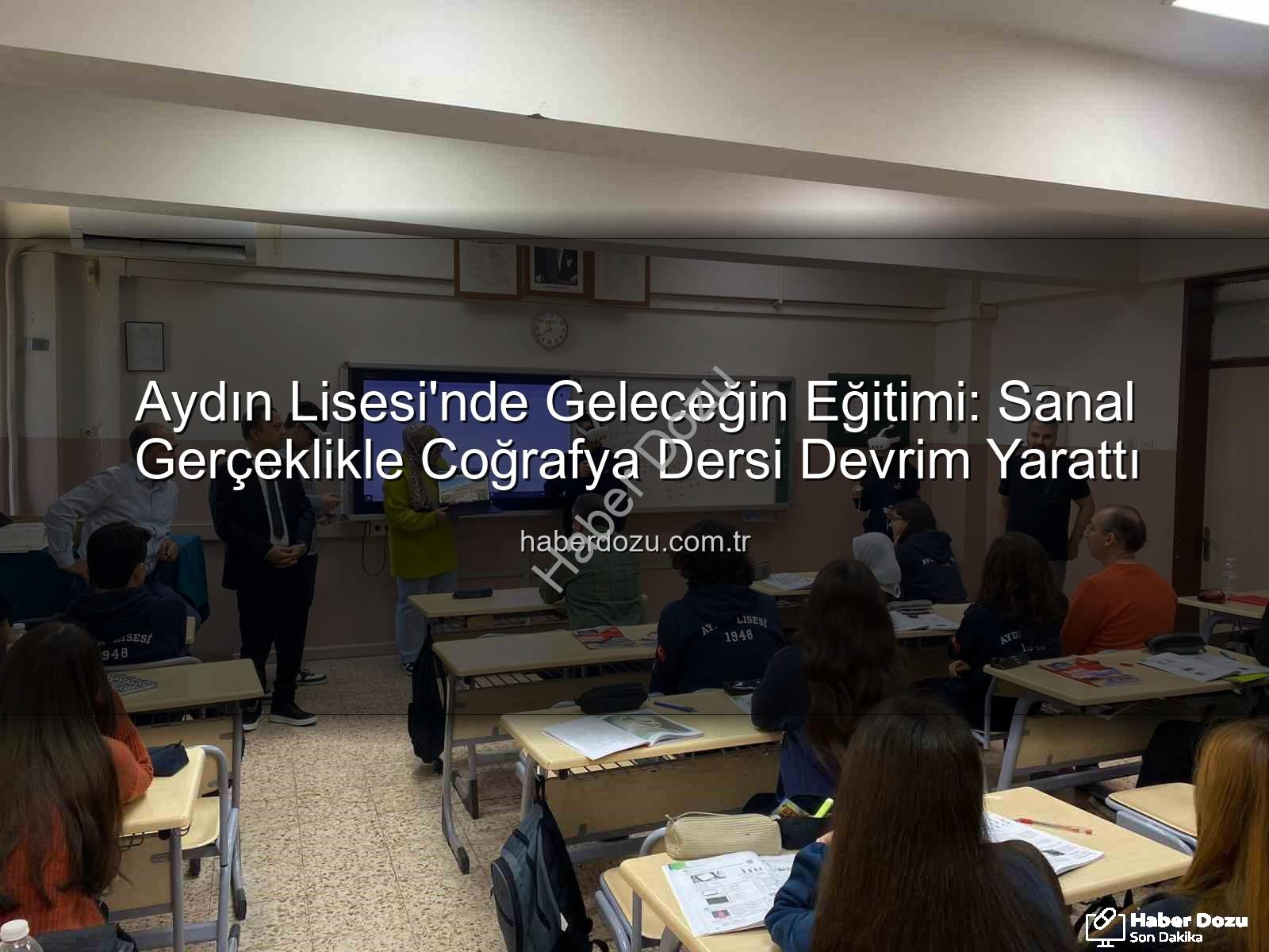 sanal gerçeklik coğrafya - Aydın Lisesi'nde Geleceğin Eğitimi: Sanal Gerçeklikle Coğrafya Dersi Devrim Yarattı