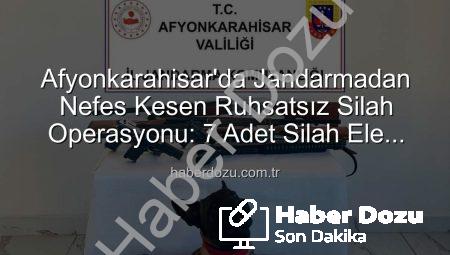 Afyonkarahisar’da Jandarmadan Nefes Kesen Ruhsatsız Silah Operasyonu: 7 Adet Silah Ele Geçirildi