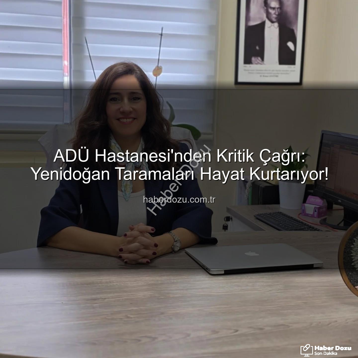 yenidoğan taramaları - ADÜ Hastanesi'nden Kritik Çağrı: Yenidoğan Taramaları Hayat Kurtarıyor!