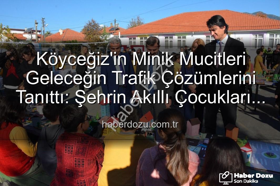 akıllı trafik çözümleri - Köyceğiz'in Minik Mucitleri Geleceğin Trafik Çözümlerini Tanıttı: Şehrin Akıllı Çocukları Projesi Büyük İlgi Gördü