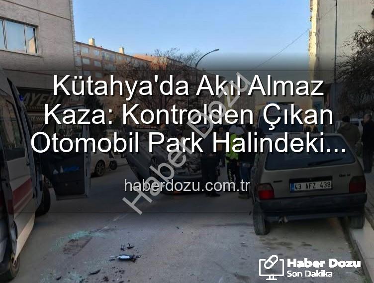 Kütahya trafik kazası - Kütahya'da Akıl Almaz Kaza: Kontrolden Çıkan Otomobil Park Halindeki Araçlara Dalıp Takla Attı, 2 Yaralı
