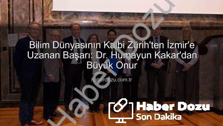 Bilim Dünyasının Kalbi Zürih’ten İzmir’e Uzanan Başarı: Dr. Humayun Kakar’dan Büyük Onur