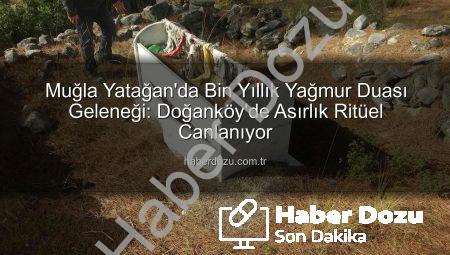 Muğla Yatağan’da Bin Yıllık Yağmur Duası Geleneği: Doğanköy’de Asırlık Ritüel Canlanıyor