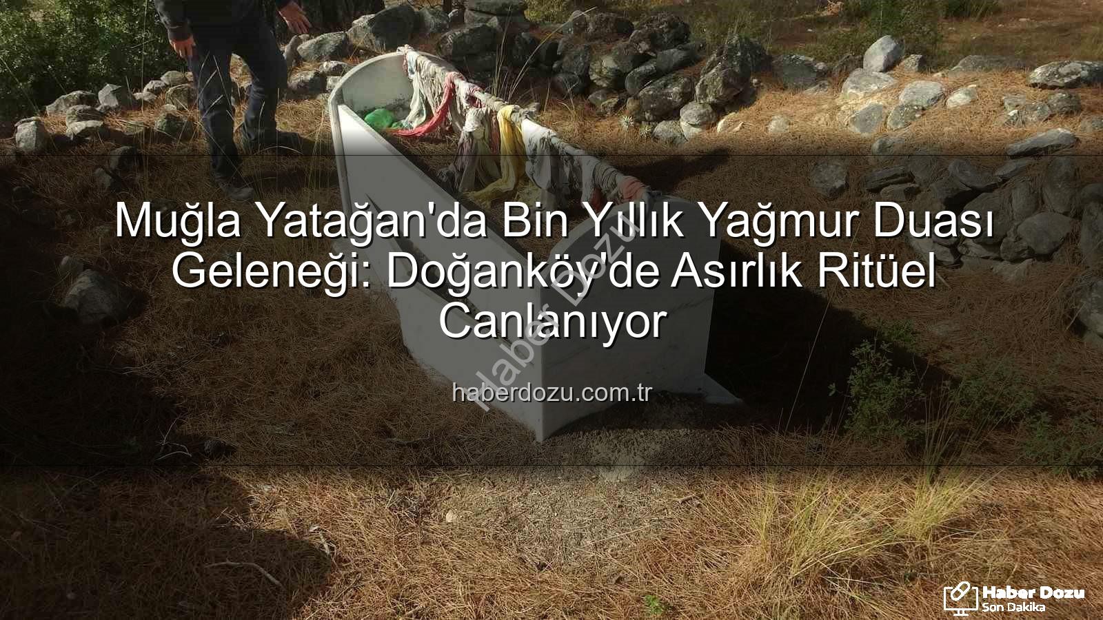 Yağmur Duası Geleneği - Muğla Yatağan'da Bin Yıllık Yağmur Duası Geleneği: Doğanköy'de Asırlık Ritüel Canlanıyor