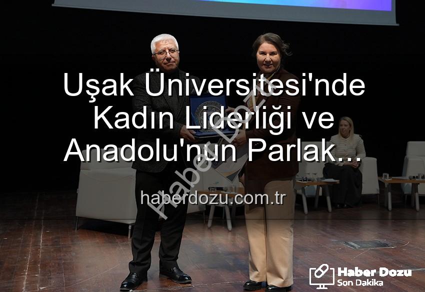 kadın liderliği - Uşak Üniversitesi'nde Kadın Liderliği ve Anadolu'nun Parlak Geleceği Masaya Yatırıldı