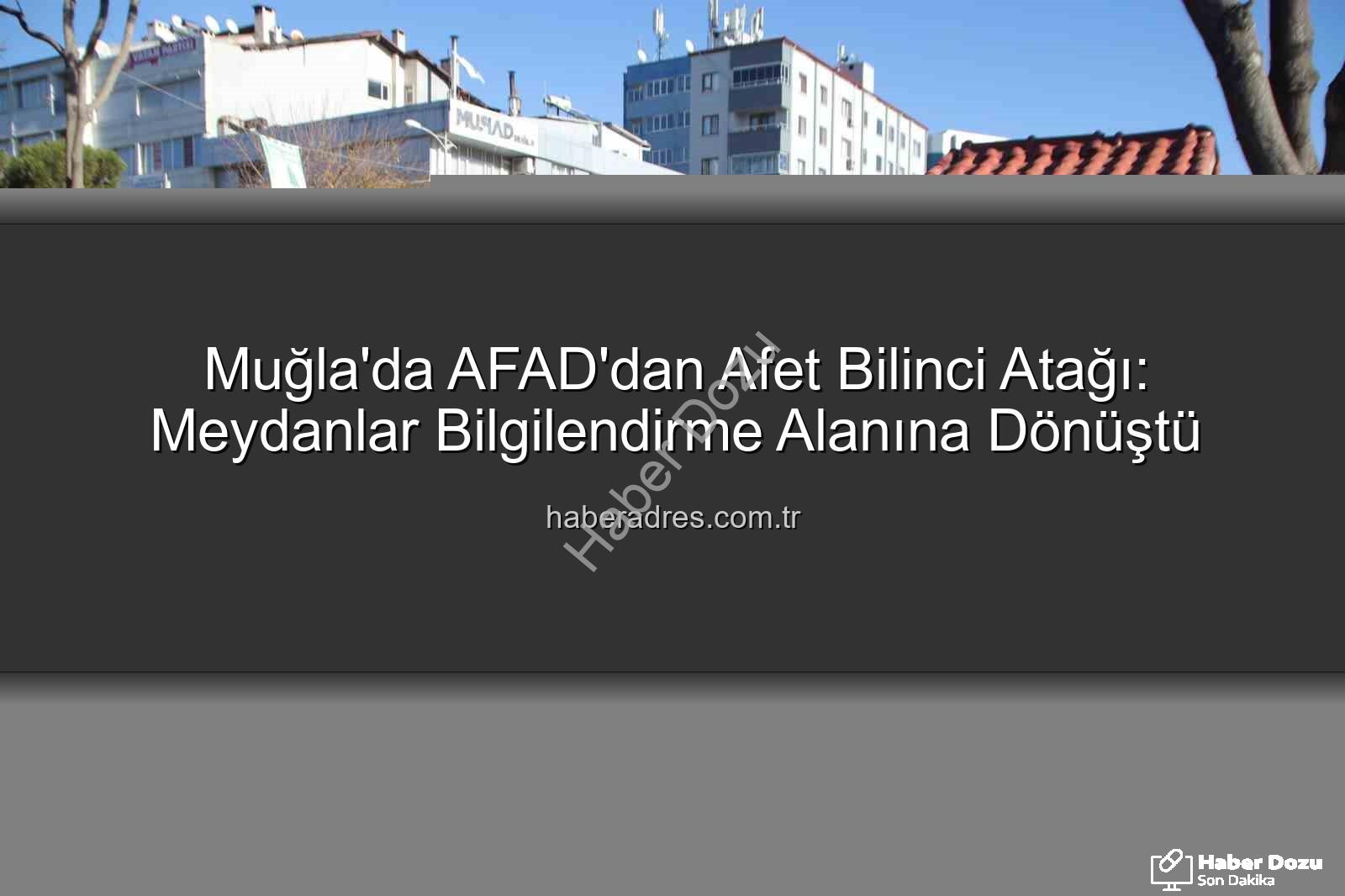 afet bilinci - Muğla'da Afet Bilinci Meydanlarda Yankılandı: AFAD'dan Kapsamlı Etkinlikler