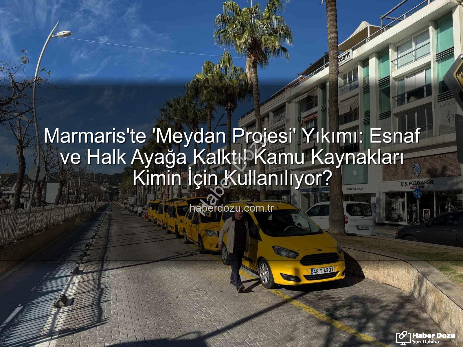 Marmaris Meydan Projesi - Marmaris'te 'Meydan Projesi' Yıkımı: Esnaf ve Halk Ayağa Kalktı! Kamu Kaynakları Kimin İçin Kullanılıyor?