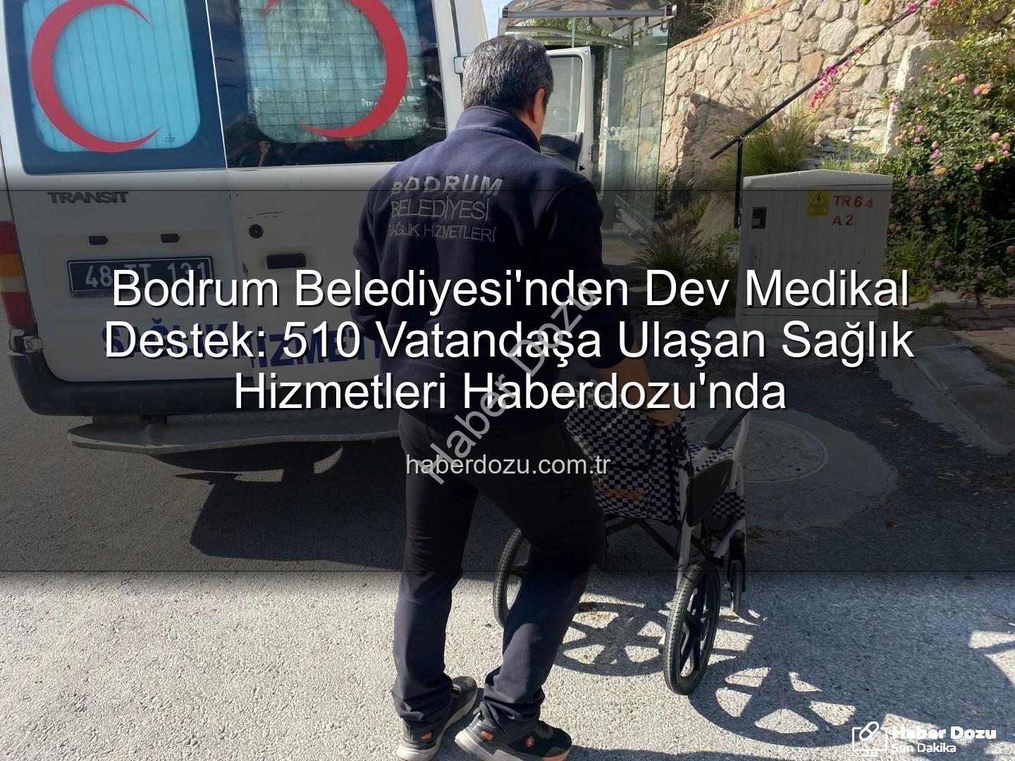 medikal malzeme desteği - Bodrum Belediyesi'nden Dev Medikal Destek: 510 Vatandaşa Ulaşan Sağlık Hizmetleri Haberdozu'nda