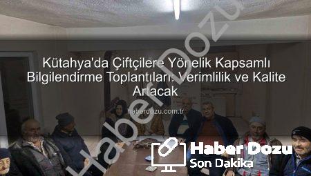 Kütahya’da Çiftçilere Yönelik Kapsamlı Bilgilendirme Toplantıları: Verimlilik ve Kalite Artacak