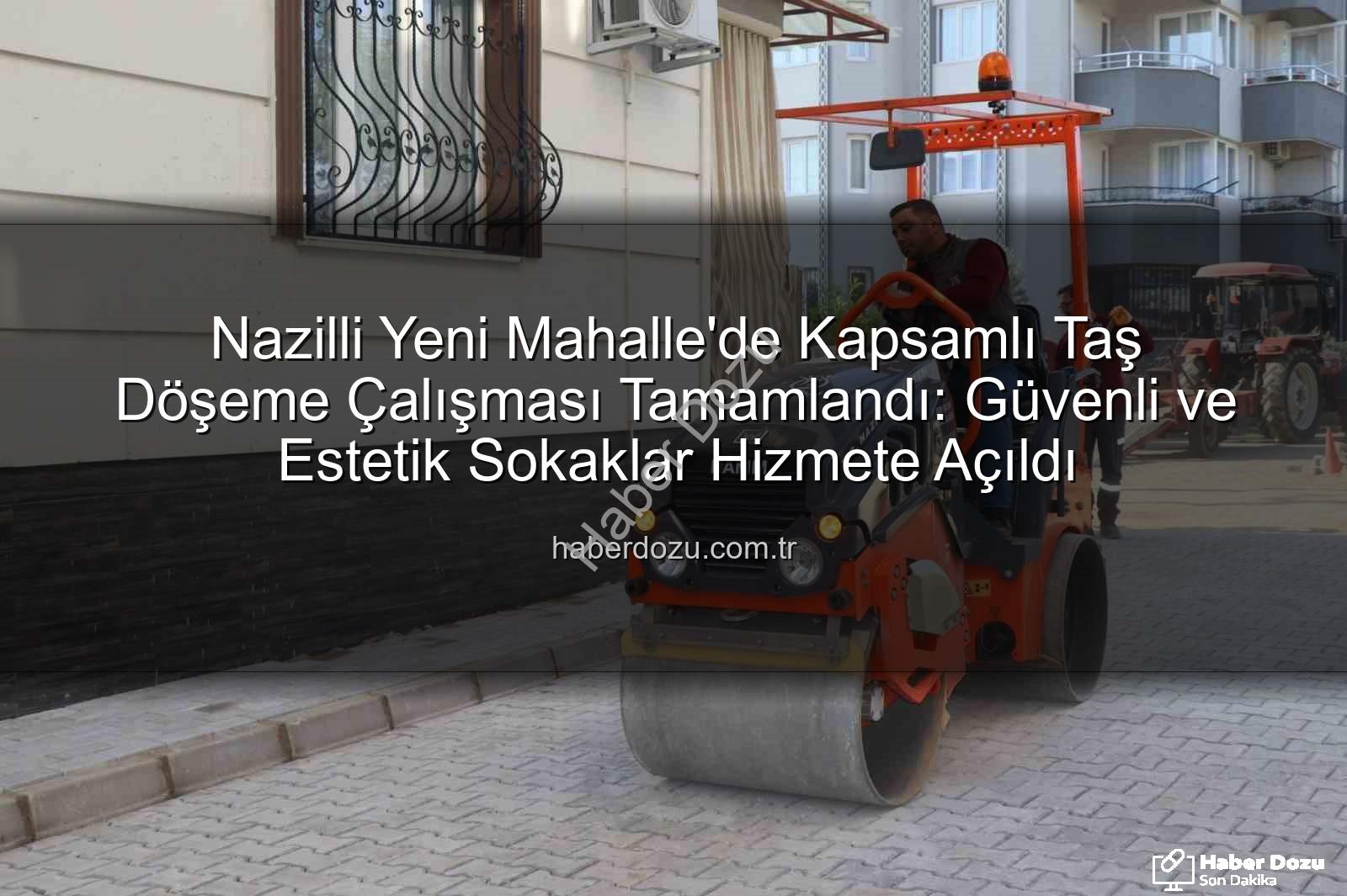 Yeni Mahalle taş döşeme - Nazilli Yeni Mahalle'de Kapsamlı Taş Döşeme Çalışması Tamamlandı: Güvenli ve Estetik Sokaklar Hizmete Açıldı