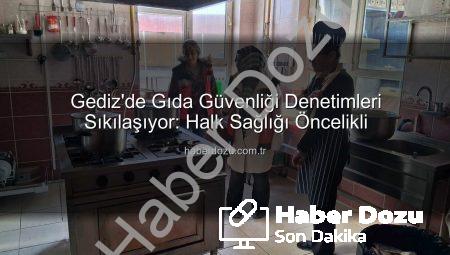 Gediz’de Gıda Güvenliği Denetimleri Sıkılaşıyor: Halk Sağlığı Öncelikli