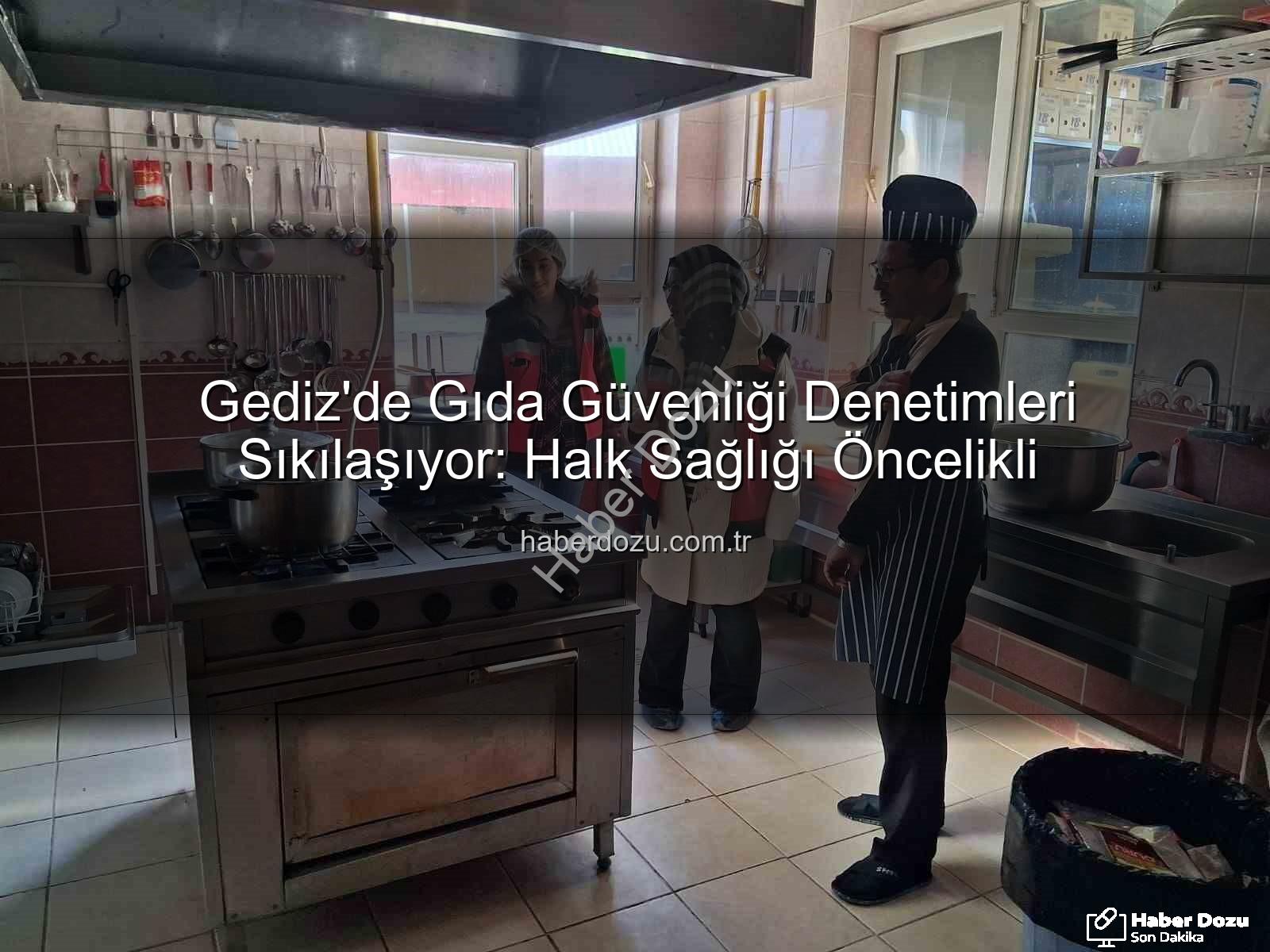 Gediz gıda denetimleri - Gediz'de Gıda Güvenliği Denetimleri Sıkılaşıyor: Halk Sağlığı Öncelikli