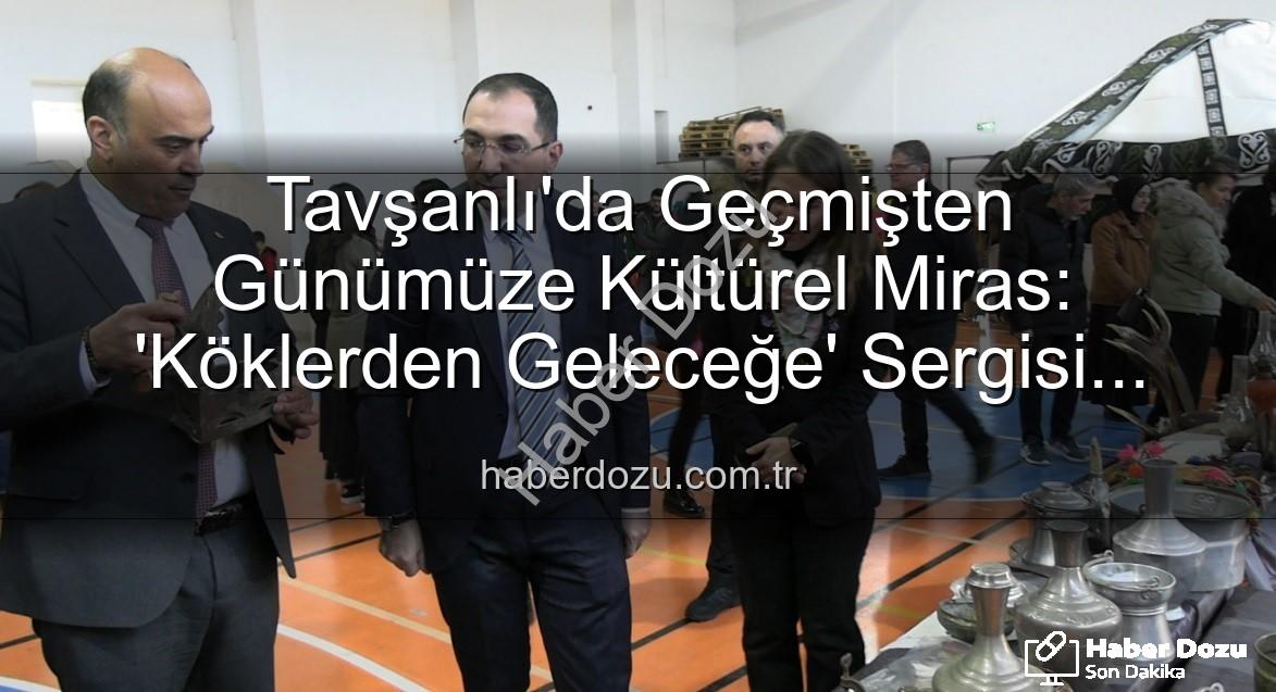 geçmişe yolculuk projesi - Tavşanlı'da Geçmişten Günümüze Kültürel Miras: 'Köklerden Geleceğe' Sergisi Açıldı