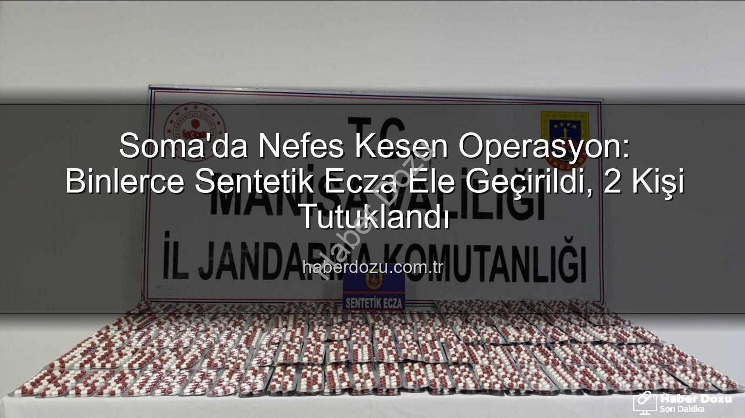 sentetik ecza - Soma'da Nefes Kesen Operasyon: Binlerce Sentetik Ecza Ele Geçirildi, 2 Kişi Tutuklandı