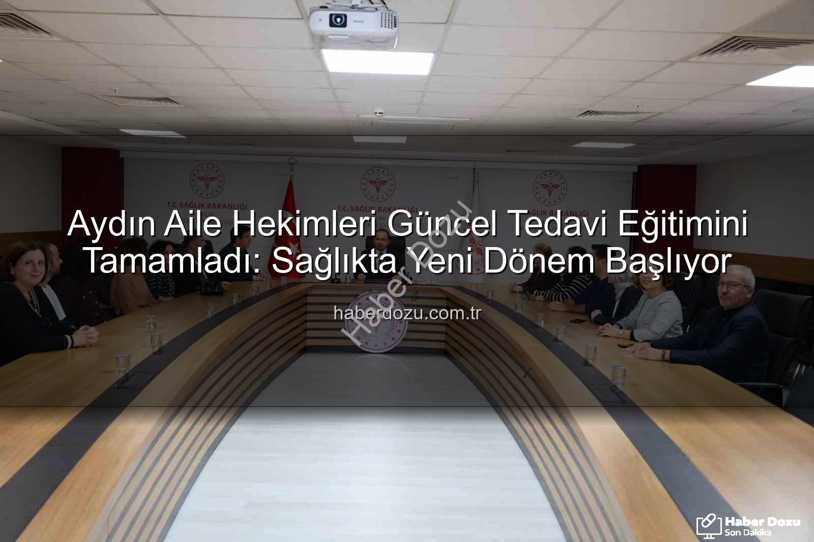aile hekimleri eğitimi - Aydın Aile Hekimleri Güncel Tedavi Eğitimini Tamamladı: Sağlıkta Yeni Dönem Başlıyor