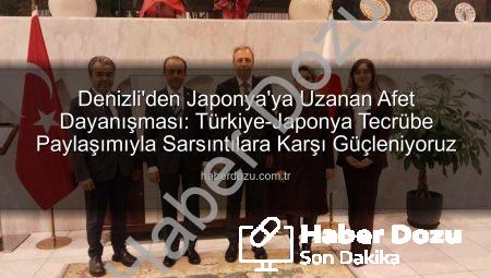 Denizli’den Japonya’ya Uzanan Afet Dayanışması: Türkiye-Japonya Tecrübe Paylaşımıyla Sarsıntılara Karşı Güçleniyoruz