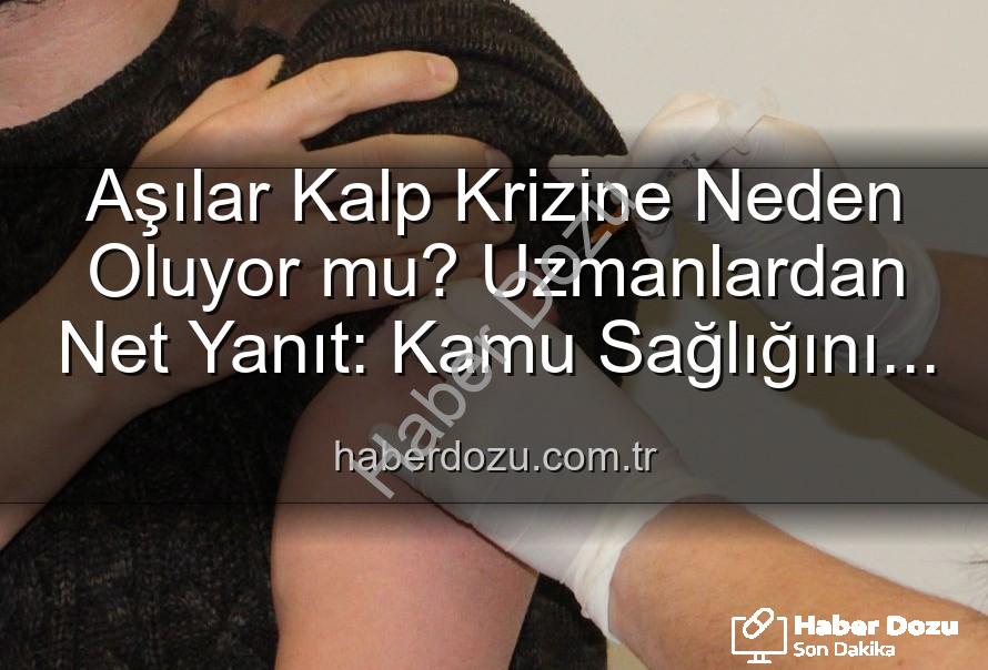 aşılar ve kalp krizi - Aşılar Kalp Krizine Neden Oluyor mu? Uzmanlardan Net Yanıt: Kamu Sağlığını Tehdit Eden Yanılgılar!