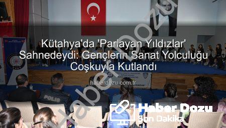 Kütahya’da ‘Parlayan Yıldızlar’ Sahnedeydi: Gençlerin Sanat Yolculuğu Coşkuyla Kutlandı