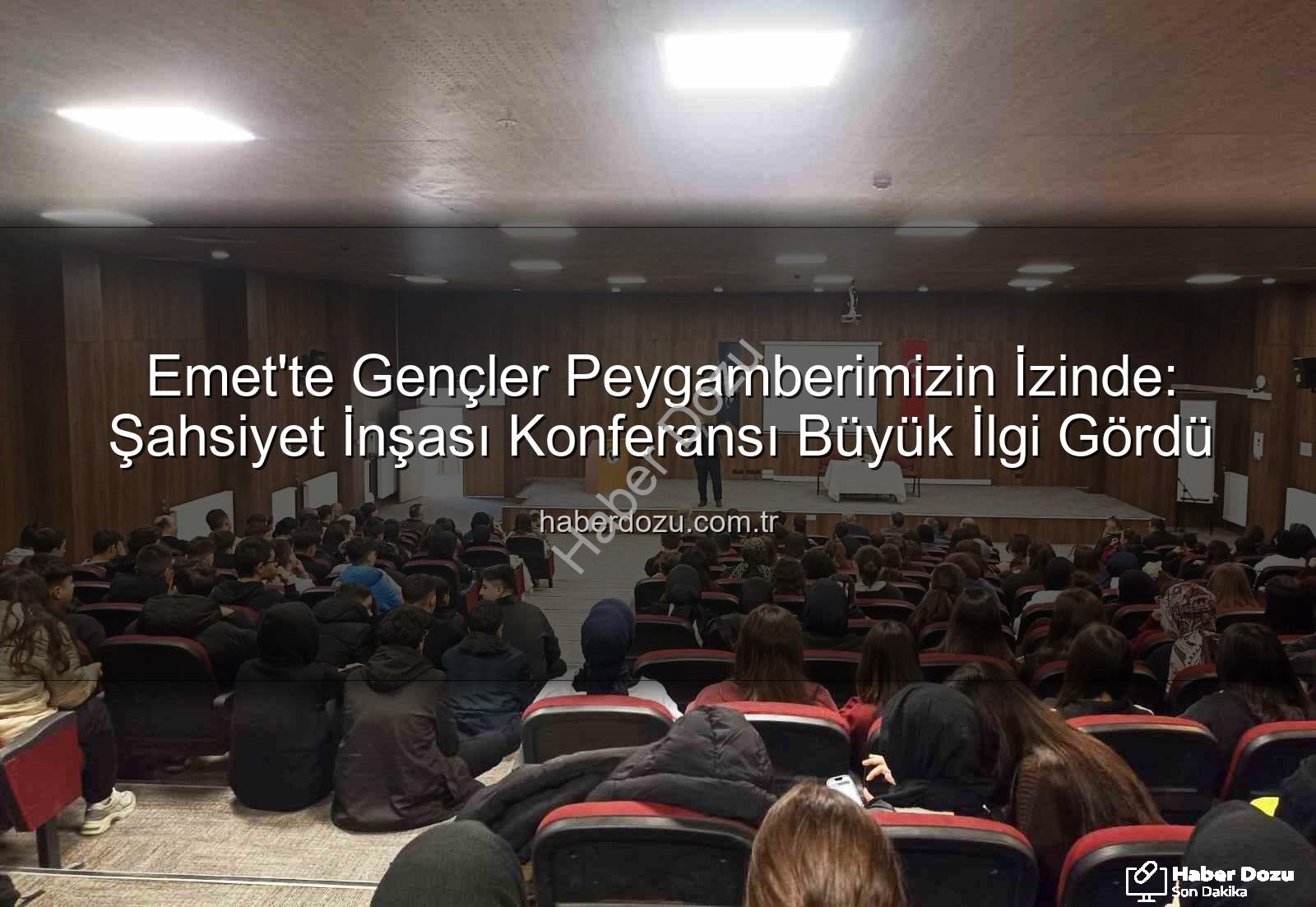 Hz. Peygamber ve Şahsiyet İnşası - Emet'te Gençler Peygamberimizin İzinde: Şahsiyet İnşası Konferansı Büyük İlgi Gördü
