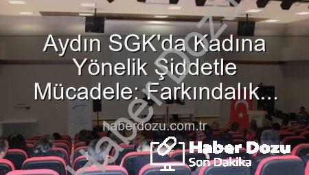 Aydın SGK’da Kadına Yönelik Şiddetle Mücadele: Farkındalık Semineri Düzenlendi