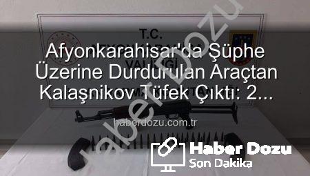 Afyonkarahisar’da Şüphe Üzerine Durdurulan Araçtan Kalaşnikov Tüfek Çıktı: 2 Gözaltı