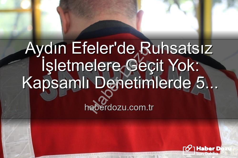 Efeler'de ruhsatsız işletmeler - Aydın Efeler'de Ruhsatsız İşletmelere Geçit Yok: Kapsamlı Denetimlerde 5 İşletmeye Yaptırım Uygulandı