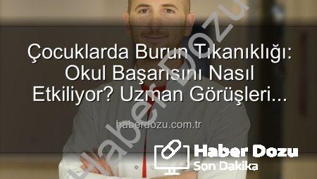 Çocuklarda Burun Tıkanıklığı: Okul Başarısını Nasıl Etkiliyor? Uzman Görüşleri Haberdozu’nda!