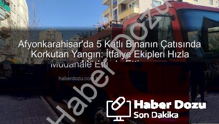 Afyonkarahisar’da 5 Katlı Binanın Çatı Katında Korkutan Yangın: İtfaiye Hızla Müdahale Etti