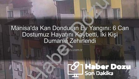 Manisa’da Kan Donduran Ev Yangını: 6 Can Dostumuz Hayatını Kaybetti, İki Kişi Dumanla Zehirlendi