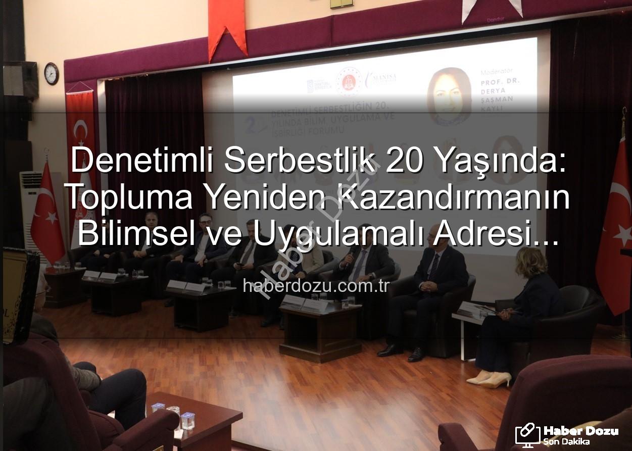 denetimli serbestlik - Denetimli Serbestlik 20 Yaşında: Topluma Yeniden Kazandırmanın Bilimsel ve Uygulamalı Adresi Manisa'da Buluştu