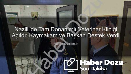 Nazilli’de Tam Donanımlı Veteriner Kliniği Açıldı: Kaymakam ve Başkan Destek Verdi