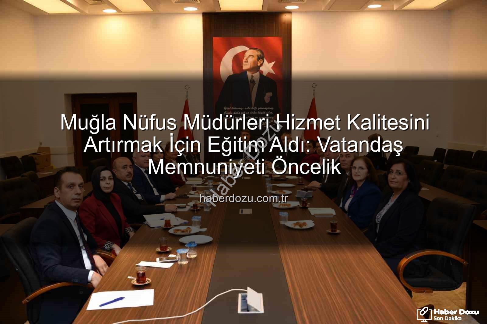 hizmet kalitesi - Muğla Nüfus Müdürleri Hizmet Kalitesini Artırmak İçin Eğitim Aldı: Vatandaş Memnuniyeti Öncelik