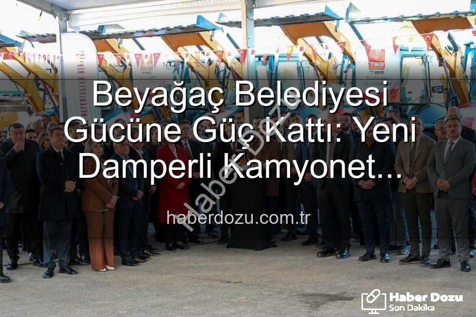 Beyağaç Belediyesi araç - Beyağaç Belediyesi Gücüne Güç Kattı: Yeni Damperli Kamyonet Hizmette!
