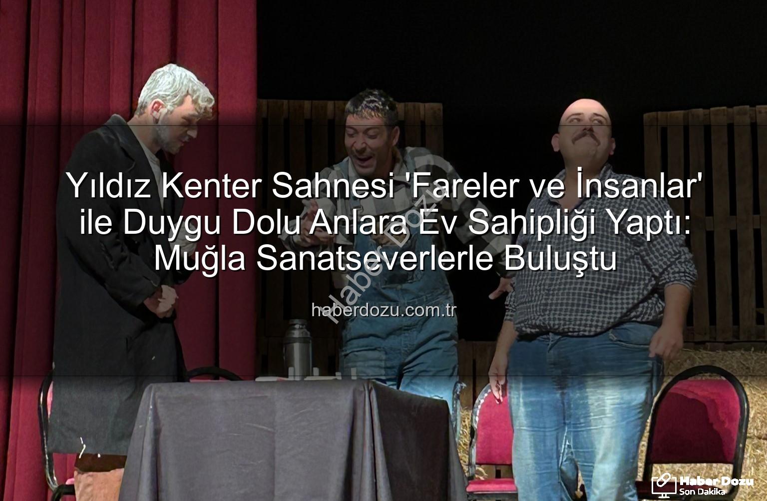 Fareler ve İnsanlar Muğla - Yıldız Kenter Sahnesi 'Fareler ve İnsanlar' ile Duygu Dolu Anlara Ev Sahipliği Yaptı: Muğla Sanatseverlerle Buluştu