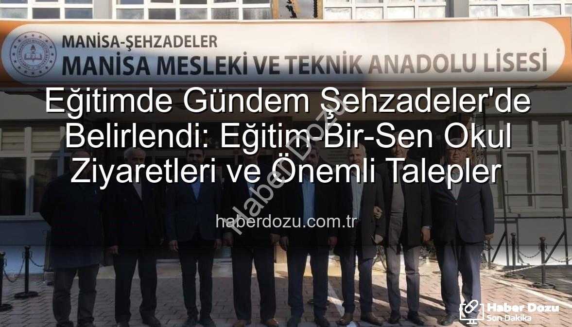 Eğitimde Gündem - Eğitimde Gündem Şehzadeler'de Belirlendi: Eğitim-Bir-Sen Okul Ziyaretleri ve Önemli Talepler