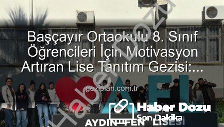 Başçayır Ortaokulu 8. Sınıf Öğrencileri Lise Tanıtım Gezisiyle Geleceklerine Işık Tuttu