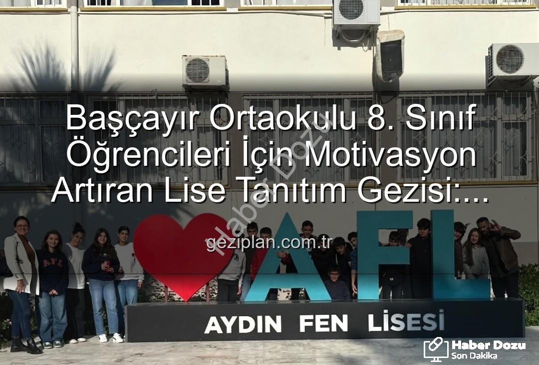 lise tanıtım gezisi - Başçayır Ortaokulu 8. Sınıf Öğrencileri Lise Tanıtım Gezisiyle Geleceklerine Işık Tuttu