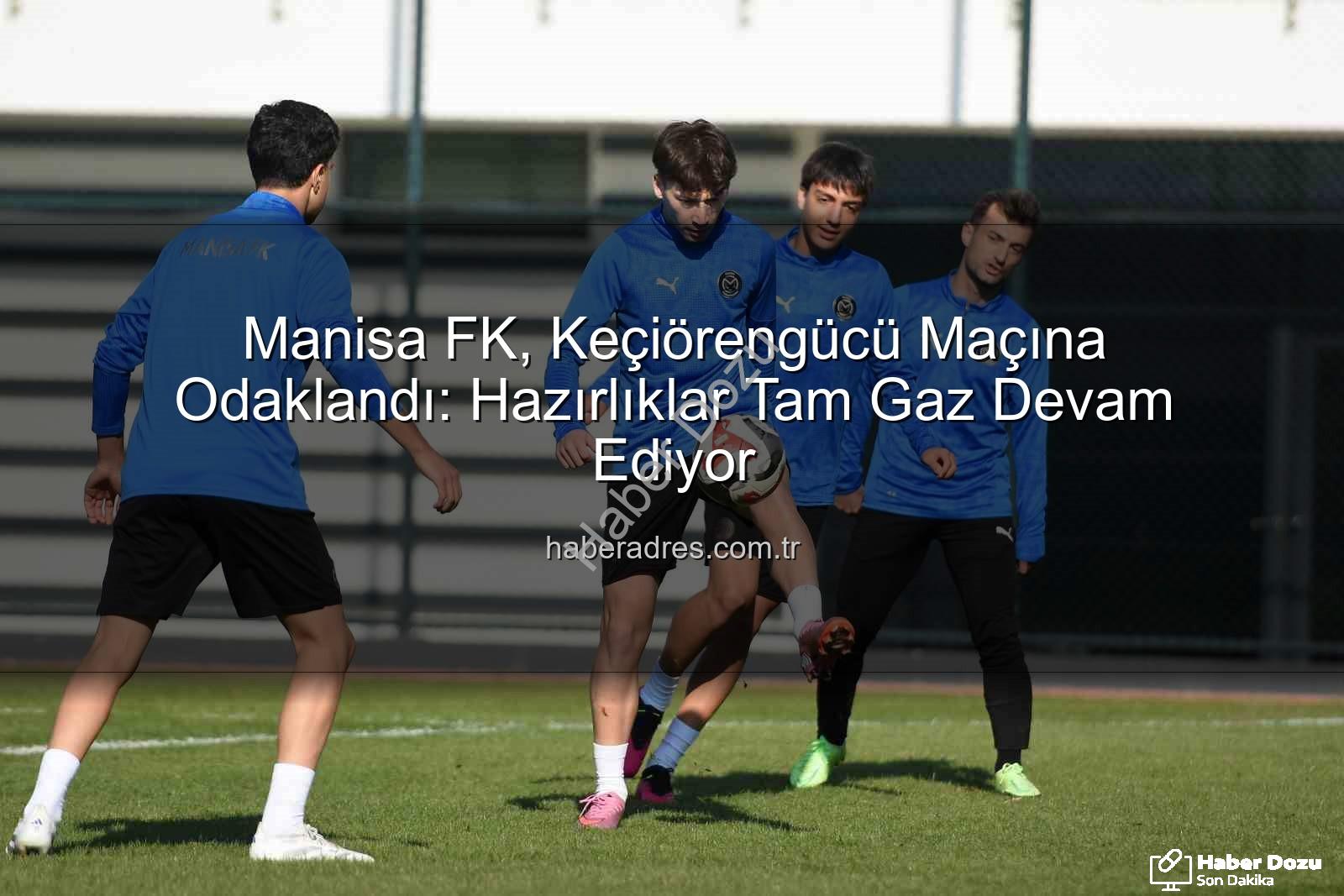 Manisa FK Keçiörengücü - Manisa FK, Keçiörengücü Maçına Tam Gaz Hazırlanıyor: Hedef 3 Puan!